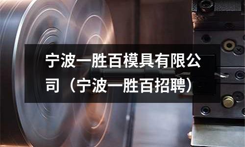寧波一勝百模具有限公司（寧波一勝百招聘）
