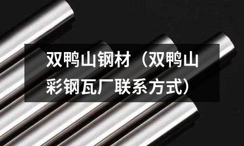 雙鴨山鋼材（雙鴨山彩鋼瓦廠聯系方式）