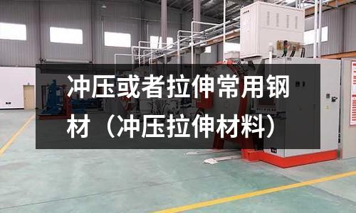 沖壓或者拉伸常用鋼材（沖壓拉伸材料）