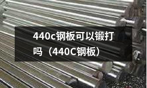 440c鋼板可以鍛打嗎（440C鋼板）