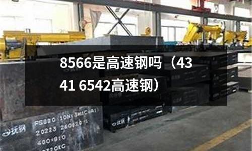 8566是高速鋼嗎(4341 6542高速鋼)