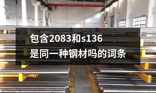 包含2083和s136是同一種鋼材嗎的詞條