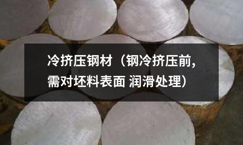 冷擠壓鋼材(鋼冷擠壓前,需對坯料表面 潤滑處理)