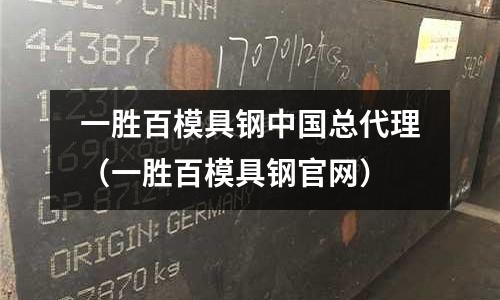 一勝百模具鋼中國總代理（一勝百模具鋼官網(wǎng)）