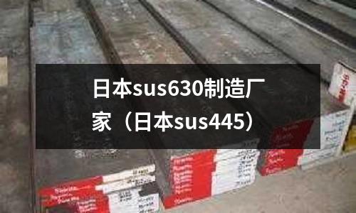 日本sus630制造廠家(日本sus445)