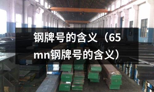 鋼牌號的含義（65mn鋼牌號的含義）