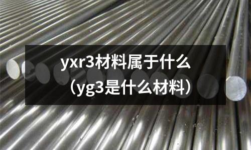 yxr3材料屬于什么（yg3是什么材料）