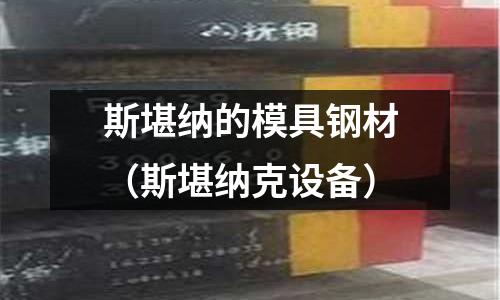 斯堪納的模具鋼材(斯堪納克設備)