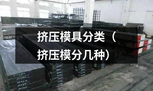 擠壓模具分類(擠壓模分幾種)