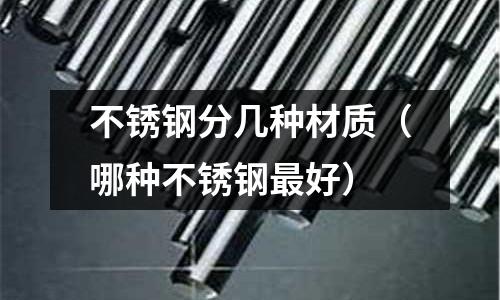 不銹鋼分幾種材質(哪種不銹鋼最好)
