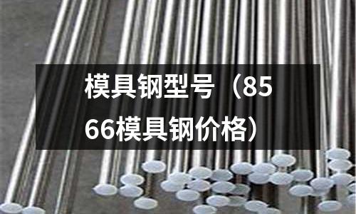 模具鋼型號(8566模具鋼價格)