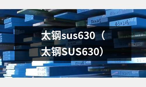 太鋼sus630（太鋼SUS630）