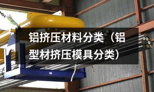 鋁擠壓材料分類（鋁型材擠壓模具分類）