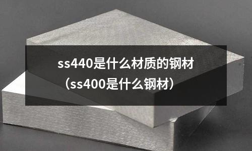 ss440是什么材質(zhì)的鋼材（ss400是什么鋼材）