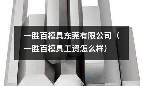 一勝百模具東莞有限公司（一勝百模具工資怎么樣）