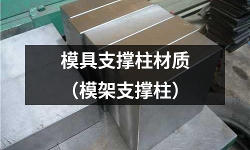 模具支撐柱材質(模架支撐柱)