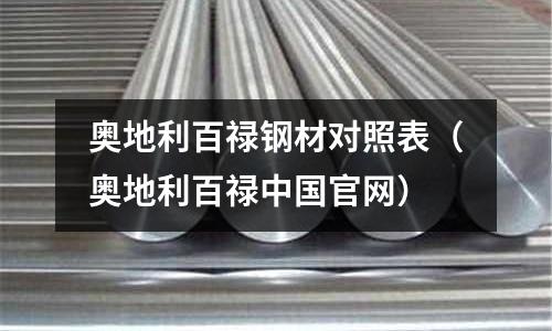 奧地利百祿鋼材對照表(奧地利百祿中國官網(wǎng))