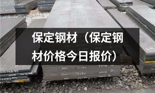 保定鋼材（保定鋼材價格今日報價）
