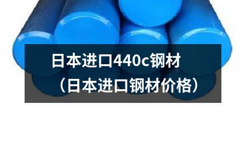 日本進口440c鋼材(日本進口鋼材價格)