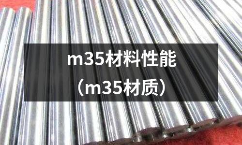m35材料性能(m35材質)