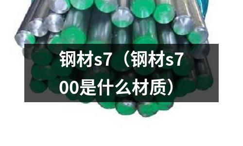 鋼材s7(鋼材s700是什么材質)