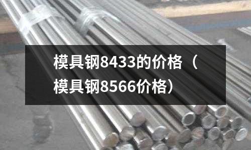 模具鋼8433的價格(模具鋼8566價格)