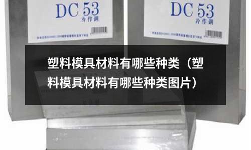 塑料模具材料有哪些種類(塑料模具材料有哪些種類圖片)