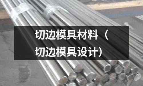 切邊模具材料(切邊模具設計)