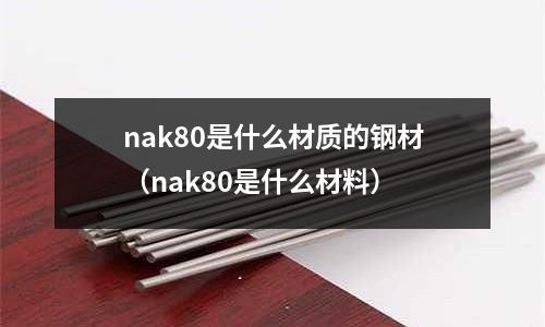 nak80是什么材質(zhì)的鋼材(nak80是什么材料)