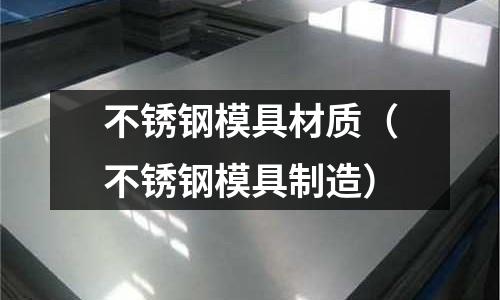 不銹鋼模具材質（不銹鋼模具制造）