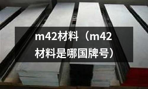m42材料（m42材料是哪國牌號）