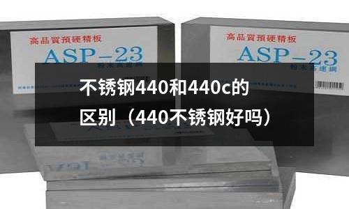 不銹鋼440和440c的區別(440不銹鋼好嗎)