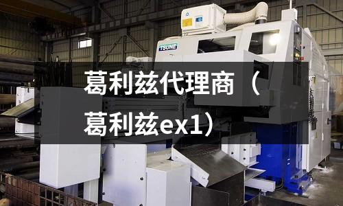 葛利茲代理商(葛利茲ex1)
