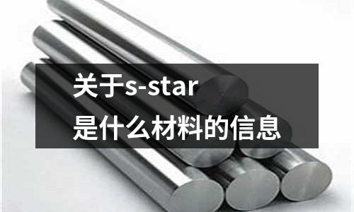 關(guān)于s-star是什么材料的信息