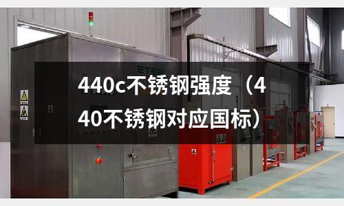 440c不銹鋼強度（440不銹鋼對應國標）