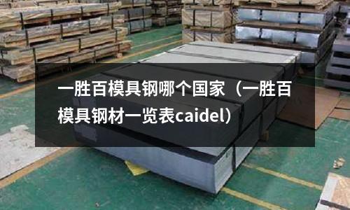 一勝百模具鋼哪個國家(一勝百模具鋼材一覽表caidel)