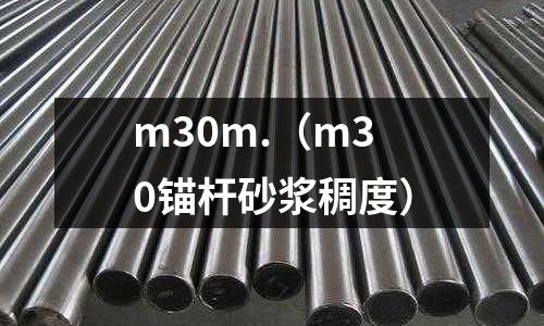 m30m.(m30錨桿砂漿稠度)
