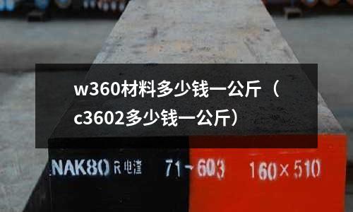 w360材料多少錢一公斤(c3602多少錢一公斤)