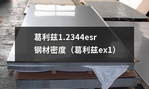 葛利茲1.2344esr鋼材密度（葛利茲ex1）