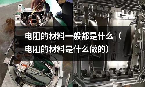 電阻的材料一般都是什么(電阻的材料是什么做的)