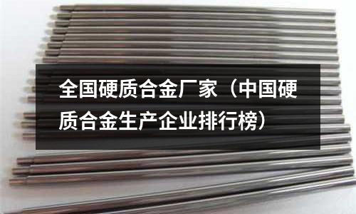 全國硬質合金廠家(中國硬質合金生產企業排行榜)