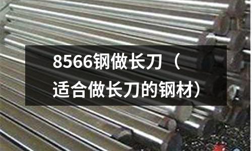 8566鋼做長刀(適合做長刀的鋼材)