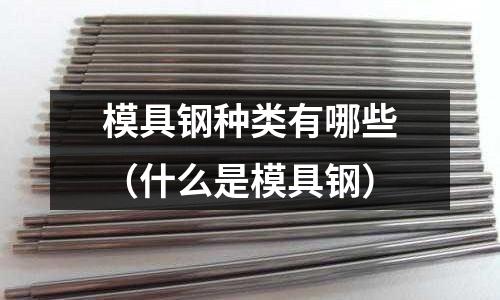 模具鋼種類有哪些（什么是模具鋼）