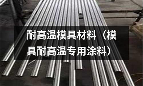 耐高溫模具材料（模具耐高溫專用涂料）