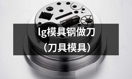 lg模具鋼做刀（刀具模具）