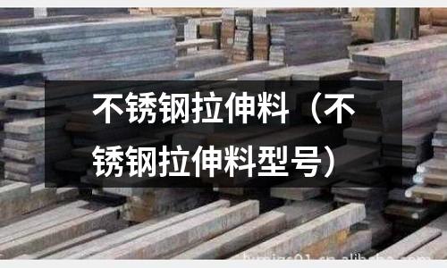 不銹鋼拉伸料（不銹鋼拉伸料型號）