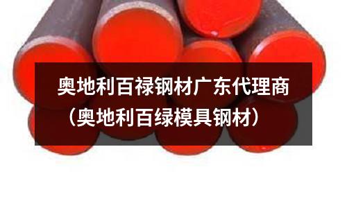 奧地利百祿鋼材廣東代理商(奧地利百綠模具鋼材)