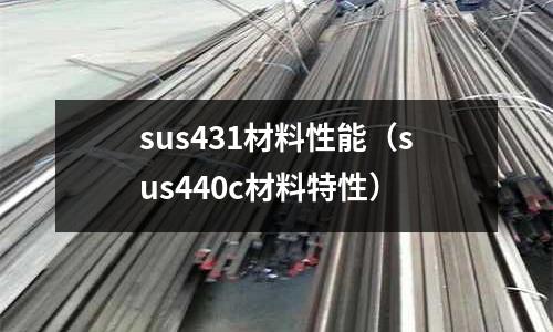 sus431材料性能(sus440c材料特性)