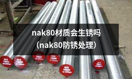 nak80材質(zhì)會(huì)生銹嗎(nak80防銹處理)