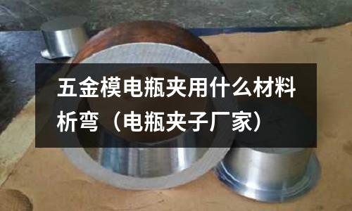 五金模電瓶夾用什么材料析彎(電瓶夾子廠家)